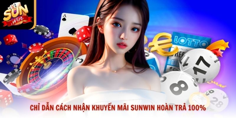Chỉ dẫn cách nhận khuyến mãi Sunwin hoàn trả 100%