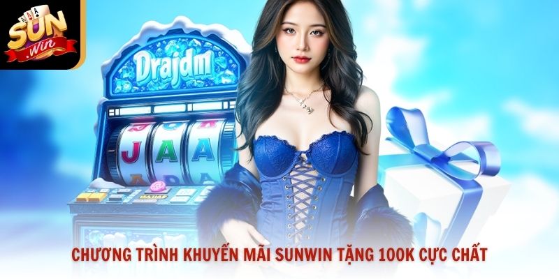 Chương trình khuyến mãi Sunwin tặng 100K cực chất