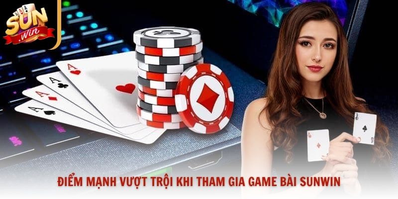 Điểm mạnh vượt trội khi tham gia game bài Sunwin