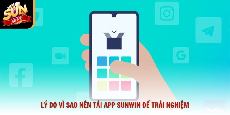 Lý do vì sao nên tải app Sunwin để trải nghiệm