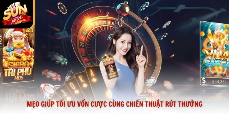 Mẹo giúp tối ưu vốn cược cùng chiến thuật rút thưởng