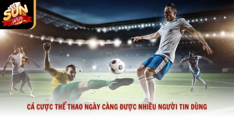 Cá cược thể thao ngày càng được nhiều người tin dùng